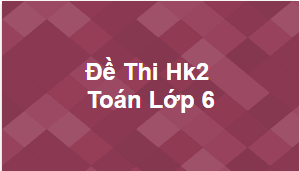 10 Đề thi HK2 Toán lớp 6 tham khảo 2019 1